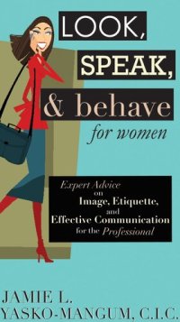 cover of the book Look, Speak, & Behave for Women: Expert Advice on Image, Etiquette, and Effective Communication for the Professional