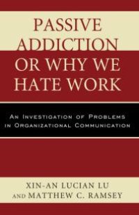 cover of the book Passive Addiction or Why We Hate Work : An Investigation of Problems in Organizational Communication