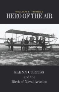 cover of the book Hero of the Air : Glenn Curtiss and the Birth of Naval Aviation