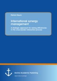 cover of the book International synergy management: A strategic approach for raising efficiencies in the cross-border interaction process : A strategic approach for raising efficiencies in the cross-border interaction process