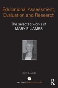 cover of the book Educational Assessment, Evaluation and Research : The Selected Works of Mary E. James