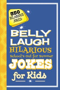 cover of the book Belly Laugh Hilarious School's Out for Summer Jokes for Kids: 350 Hilarious Summer Jokes!