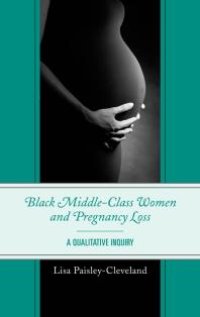 cover of the book Black Middle-Class Women and Pregnancy Loss : A Qualitative Inquiry