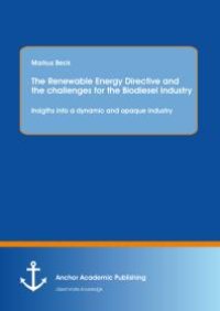 cover of the book The Renewable Energy Directive and the challenges for the Biodiesel Industry: Insigths into a dynamic and opaque industry : Insigths into a dynamic and opaque industry