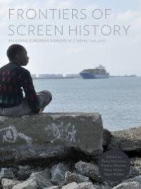 cover of the book Frontiers of Screen History : Imagining European Borders in Cinema, 1945–2010