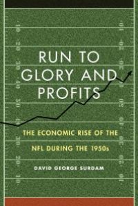 cover of the book Run to Glory and Profits : The Economic Rise of the NFL during the 1950s