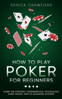 cover of the book How to Play Poker for Beginners - Learn the Strategy, Fundamentals, Psychology, Game Theory, Math & Advanced Systems