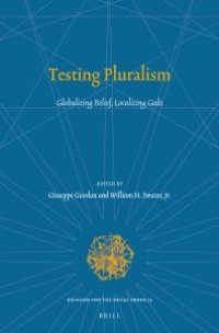 cover of the book Testing Pluralism : Globalizing Belief, Localizing Gods