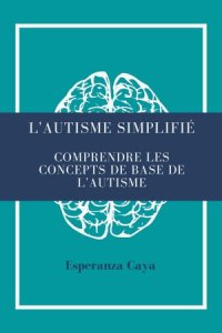 cover of the book AUTISME SIMPLIFIÉ: Comprendre les concepts de base de l'autisme