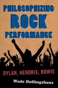 cover of the book Philosophizing Rock Performance : Dylan, Hendrix, Bowie