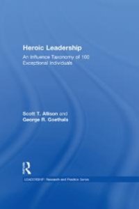 cover of the book Heroic Leadership : An Influence Taxonomy of 100 Exceptional Individuals