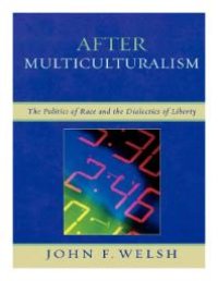 cover of the book After Multiculturalism : The Politics of Race and the Dialectics of Liberty