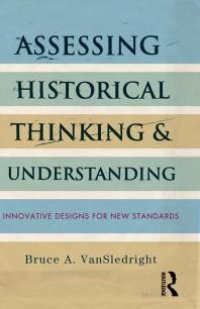 cover of the book Assessing Historical Thinking and Understanding : Innovative Designs for New Standards