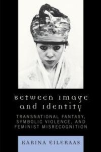 cover of the book Between Image and Identity : Transnational Fantasy, Symbolic Violence, and Feminist Misrecognition