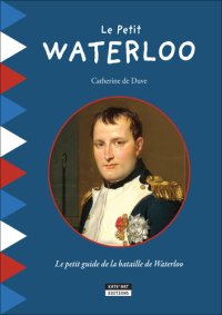 cover of the book Le Petit Waterloo: Pour découvrir en famille tous les secrets de la bataille de Waterloo !