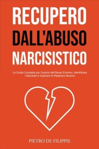 cover of the book Recupero dall'Abuso Narcisistico: La Guida Completa per Guarire dall'Abuso Emotivo, Identificare i Narcisisti e Superare le Relazioni Abusive