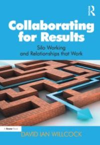 cover of the book Collaborating for Results : Silo Working and Relationships That Work