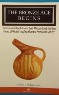 cover of the book The Bronze Age Begins : The Ceramics Revolution of Early Minoan I and the New Forms of Wealth That Transformed Prehistoric Society