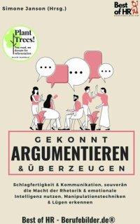 cover of the book Gekonnt argumentieren & überzeugen: Schlagfertigkeit & Kommunikation, souverän die Macht der Rhetorik & emotionale Intelligenz nutzen, Manipulationstechniken & Lügen erkennen