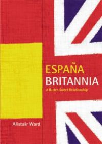 cover of the book España Britannia : A Bitter-Sweet Relationship