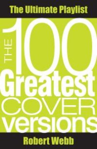 cover of the book 100 Greatest Cover Versions : The Ultimate Playlist