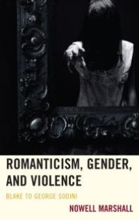 cover of the book Romanticism, Gender, and Violence : Blake to George Sodini