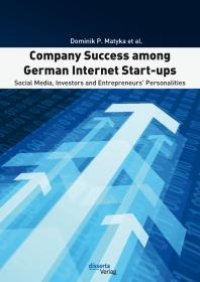 cover of the book Company Success among German Internet Start-ups: Social Media, Investors and Entrepreneurs' Personalities : Social Media, Investors and Entrepreneurs' Personalities