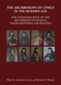 cover of the book The Archbishops of Cyprus in the Modern Age : The Changing Role of the Archbishop-Ethnarch, their Identities and Politics