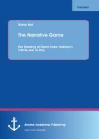 cover of the book The Narrative Game: The Reading of David Foster Wallace's Infinite Jest as Play : Reading of David Foster Wallace's Infinite Jest as Play