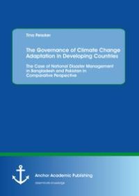 cover of the book The Governance of Climate Change Adaptation in Developing Countries: The Case of National Disaster Management in Bangladesh and Pakistan in Comparative Perspective : Case of National Disaster Management in Bangladesh and Pakistan in Comparative Pe...