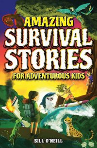 cover of the book Amazing Survival Stories for Adventurous Kids: 16 True Stories About Courage, Persistence and Survival to Inspire Young Readers