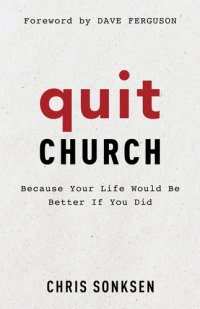 cover of the book Quit Church: Because Your Life Would Be Better If You Did