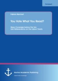 cover of the book You Vote What You Read? News Coverage before the two Irish Referendums on the Lisbon Treaty