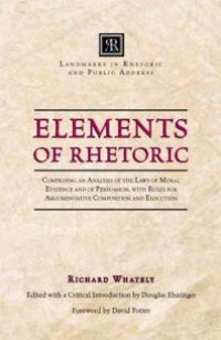 cover of the book Elements of Rhetoric : Comprising an Analysis of the Laws of Moral Evidence and of Persuasion, with Rules for Argumentative Composition and Elocution