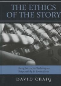 cover of the book The Ethics of the Story : Using Narrative Techniques Responsibly in Journalism