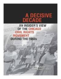 cover of the book A Decisive Decade : An Insider's View of the Chicago Civil Rights Movement During The 1960s