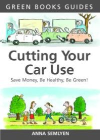 cover of the book Cutting Your Car Use : Save Money, be Healthy, be Green