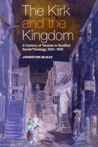 cover of the book The Kirk and the Kingdom : A Century of Tension in Scottish Social Theology 1830-1929