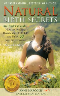 cover of the book Natural Birth Secrets: An Insider's Guide on How to Give Birth Holistically, Healthfully, and Safely, and Love the Experience! ()