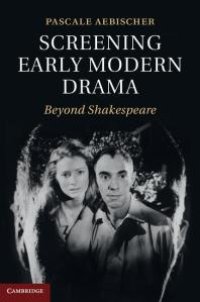 cover of the book Screening Early Modern Drama : Beyond Shakespeare