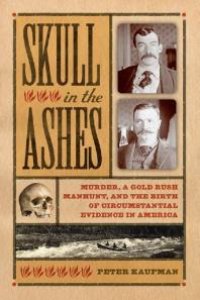 cover of the book Skull in the Ashes : Murder, a Gold Rush Manhunt, and the Birth of Circumstantial Evidence in America