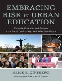 cover of the book Embracing Risk in Urban Education : Curiosity, Creativity, and Courage in the Era of "No Excuses" and Relay Race Reform