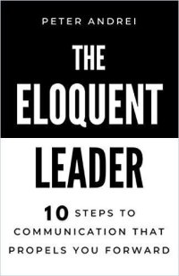 cover of the book The Eloquent Leader (Summary): 10 Steps to Communication That Propels You Forward