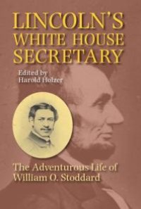 cover of the book Lincoln's White House Secretary: The Adventurous Life of William O. Stoddard