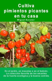 cover of the book Cultiva pimientos picantes en tu casa. En el jardín, en macetas o en el balcón.