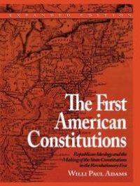 cover of the book The First American Constitutions : Republican Ideology and the Making of the State Constitutions in the Revolutionary Era