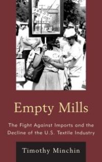 cover of the book Empty Mills : The Fight Against Imports and the Decline of the U.S. Textile Industry