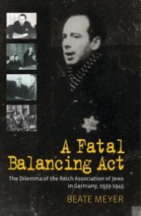 cover of the book A Fatal Balancing Act : The Dilemma of the Reich Association of Jews in Germany, 1939-1945