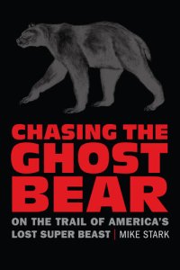 cover of the book Chasing the Ghost Bear: On the Trail of America's Lost Super Beast