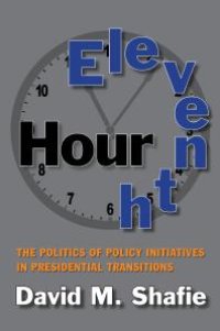 cover of the book Eleventh Hour : The Politics of Policy Initiatives in Presidential Transitions